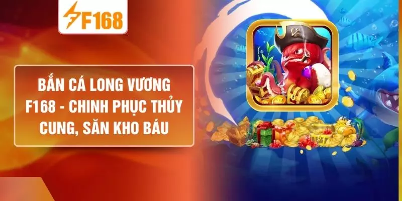 Bắn Cá Long Vương F168 - Chinh Phục Thủy Cung, Săn Kho Báu